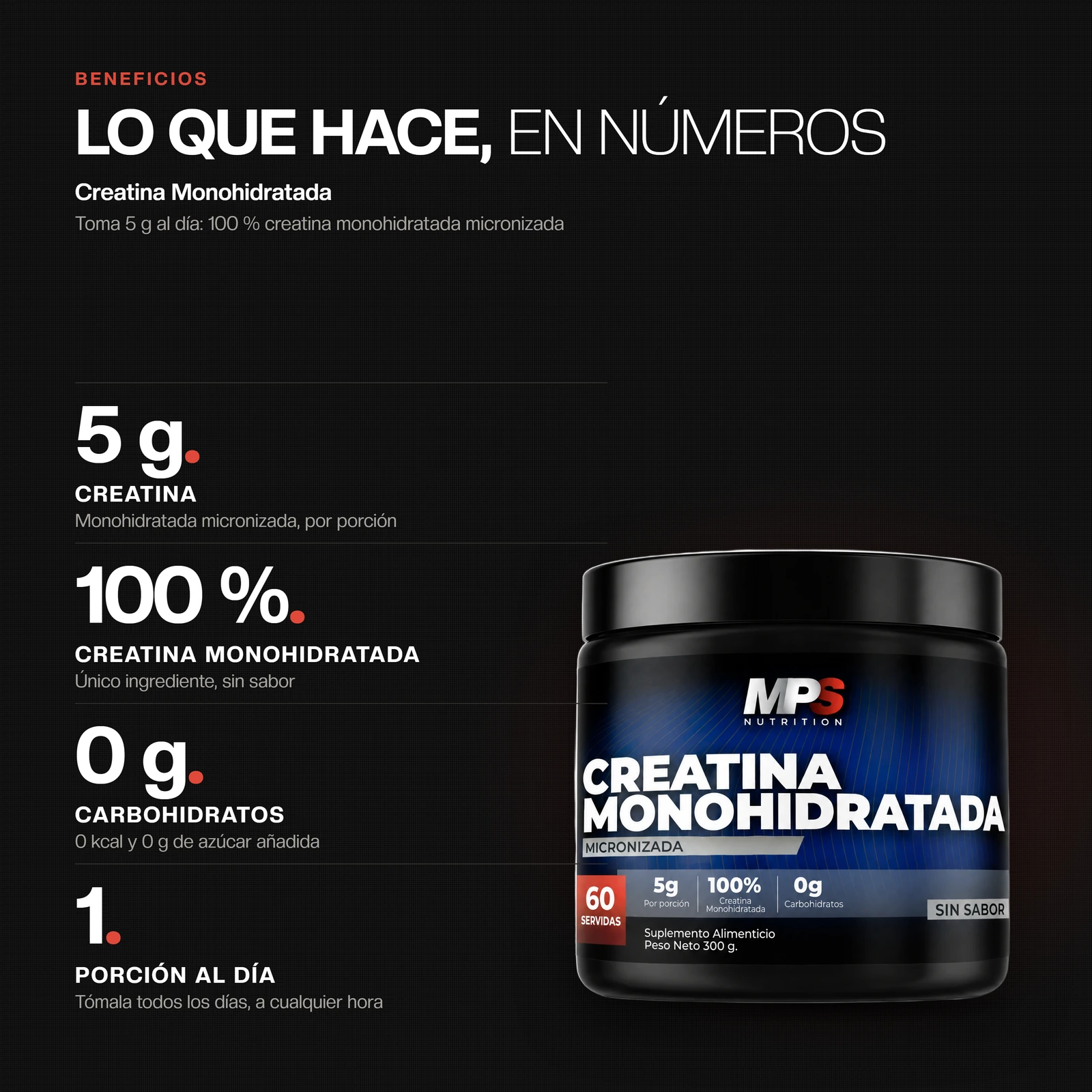 Beneficios de Creatina Monohidratada: 5 g Creatina, 100 % Creatina monohidratada, 0 g Carbohidratos, 1 Porción al día